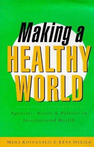 Making a Healthy World: Agencies, Actors and Policies in International Health (Studies in International Health Policy and Practice)