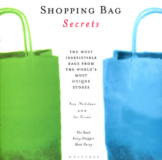 Shopping Bag Secrets: The Most Irresistible Bags from the World's Most Unique Stores (Universe of Fashion)