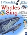 Whales Sing: and Other Questions About Sea Life Whales Sing: and Other Questions About Sea Life
