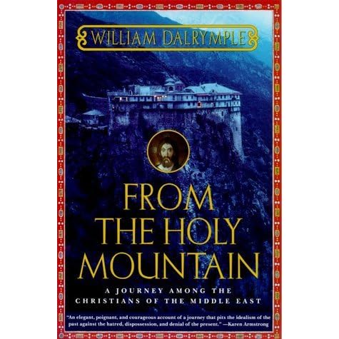 From The Holy Mountain A Journey Among The Christians Of The Middle East By William Dalrymple