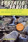 Ecstatic Trails: The 52 Best Day Hikes and Nature Walks In and Around Los Angeles