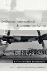 Evaluating International Humanitarian Action: Reflections from Practitioners Evaluating International Humanitarian Action: Reflections from Practitioners