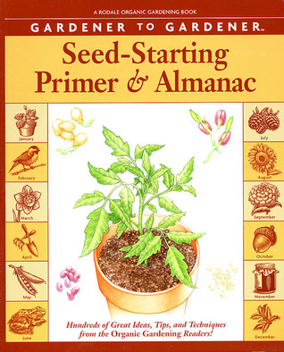 Gardener to Gardener Seed-Starting Primer and Almanac: Hundreds of Great Ideas, Tips, and Techniques from the Organic Gardening Readers (Rodale Organic Gardening Book)
