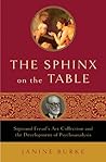 The Sphinx on the Table: Sigmund Freud's Art Collection and the Development of Psychoanalysis
