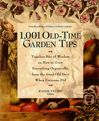 1001 Old-Time Garden Tips: Timeless Bits of Wisdom on How to Grow Everything Organically, from the Good Old Days When Everyone Did