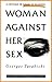 Woman Against Her Sex: A Cr...
