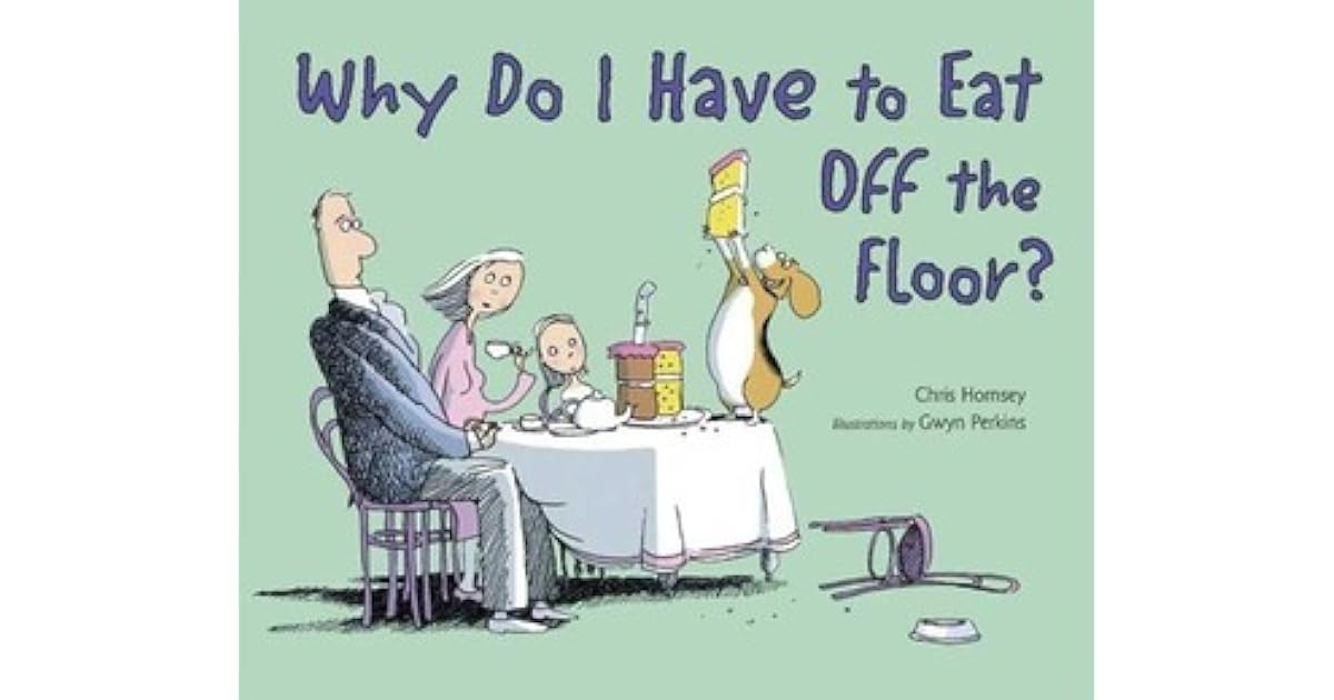 Why Do I Have to Eat Off the Floor? by Chris Hornsey