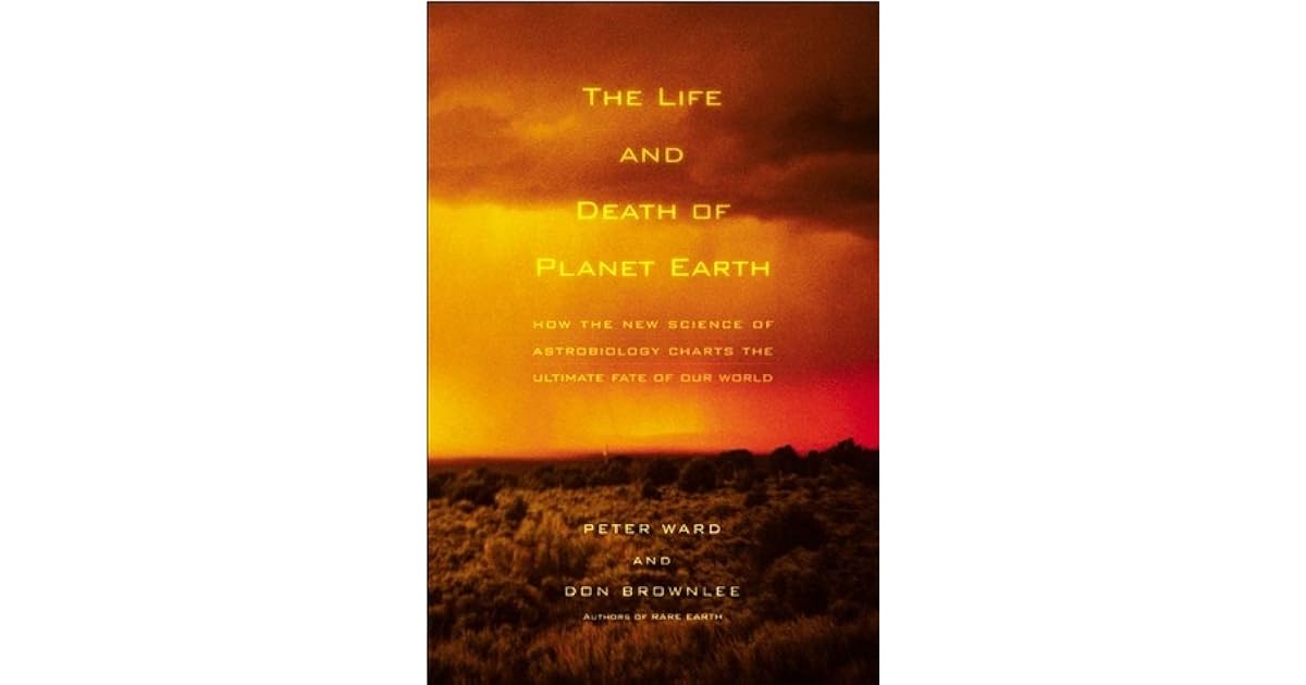 The Life and Death of Earth How the New Science of Astrobiology