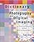 Dictionary of Photography and Digital Imaging: The Essential Reference for the Modern Photograher