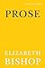 Prose by Elizabeth Bishop Prose by Elizabeth Bishop