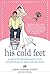 His Cold Feet: A Guide for the Woman Who Wants to Tie the Knot with the Guy Who Wants to Talk About It Later