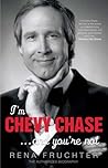 I'm Chevy Chase.....