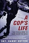 A Cop's Life: True Stories from the Heart Behind the Badge