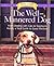 The Well-Mannered Dog: From Dealing with Cats to Staying in Hotels, a Total Guide to Good Manners