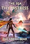 The Sea Thy Mistress by Elizabeth Bear