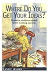 Where Do You Get Your Ideas?: Favorite Authors Reveal Their Writing Secrets