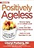 Positively Ageless: A 28-Day Plan for a Younger, Slimmer, Sexier You