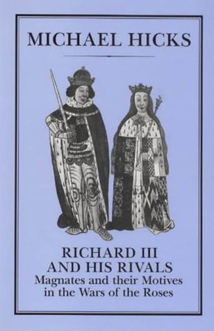 Richard III and His Rivals: Magnates and their Motives in the Wars of the Roses (Hardcover)