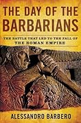 The Day of the Barbarians: The Battle That Led to the Fall of the Roman Empire