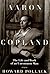 Aaron Copland: The Life & Work of an Uncommon Man