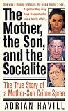 The Mother, The Son, And The Socialite: The True Story Of A Mother-Son Crime Spree (St. Martin's True Crime Library)