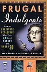 Frugal Indulgents: How to Cultivate Decadence When Your Age and Salary Are Under 30 Frugal Indulgents: How to Cultivate Decadence When Your Age and Salary Are Under 30