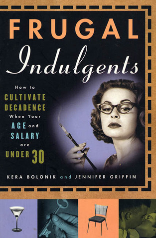 Frugal Indulgents: How to Cultivate Decadence When Your Age and Salary Are Under 30 (Paperback)