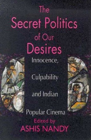 The Secret Politics of our Desires: Innocence, Culpability and Indian Popular Cinema