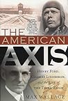 The American Axis: Henry Ford, Charles Lindbergh, and the Rise of the Third Reich