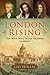 London Rising: The Men Who Made Modern London