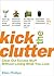Kick the Clutter: Clear Out Excess Stuff Without Losing What You Love