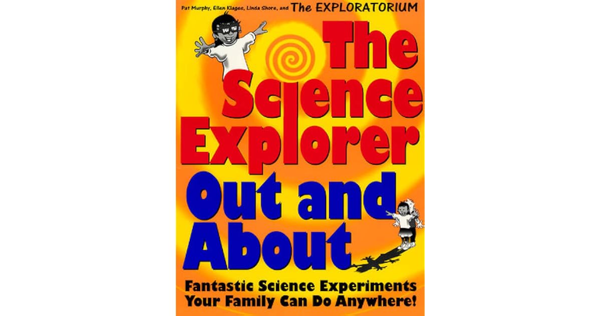 The Science Explorer Out and about Fantastic Science Experiments Your