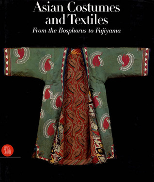 Asian Costumes and Textiles: From the Bosphorus to Fujiama