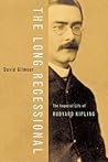 The Long Recessional: The Imperial Life of Rudyard Kipling The Long Recessional: The Imperial Life of Rudyard Kipling