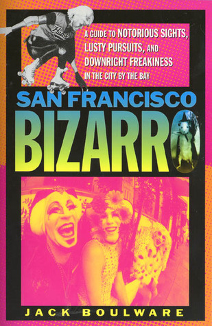 San Francisco Bizarro: A Guide to Notorious Sites, Lusty Pursuits, and Downright Freakiness in the City by the Bay (Paperback)