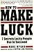 How To Make Luck: Seven Secrets Lucky People Use To Succeed