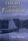 Flight of the Fisherbird by Nora Martin