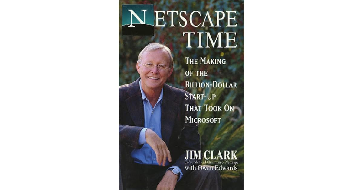 Netscape Time The Making of the BillionDollar StartUp That Took on Microsoft by Jim Clark