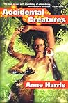 Accidental Creatures by Anne Harris