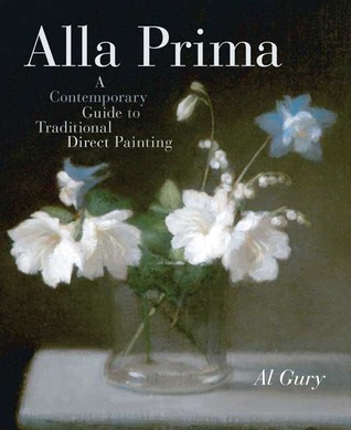 Alla Prima: A Contemporary Guide to Traditional Direct Painting (Hardcover)