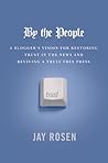 By the People: A Blogger's Vision for Restoring Trust in the News And Reviving a Truly Free Press