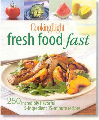 Cooking Light Fresh Food Fast: Over 280 Incredibly Flavorful 5-Ingredient 15-Minute Recipes (Paperback)