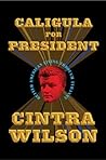 Caligula for President: Better American Living Through Tyranny