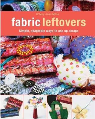 Fabric Leftovers: Simple, Adaptable Ways to Use Up Scraps (Paperback)