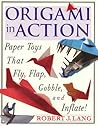 Origami in Action : Paper Toys That Fly, Flap, Gobble, and Inflate Origami in Action : Paper Toys That Fly, Flap, Gobble, and Inflate