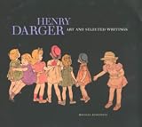 Henry Darger: Art and Selected Writings by Michael Bonesteel