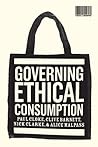 Governing Ethical Consumption (Cultures of Consumption Series) Governing Ethical Consumption (Cultures of Consumption Series)