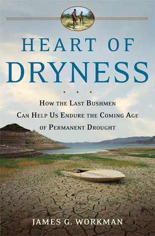 Heart of Dryness: How the Last Bushmen Can Help Us Endure the Coming Age of Permanent Drought (Hardcover)