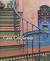 Casa California: Spanish-Style Houses from Santa Barbara to San Clemente Casa California: Spanish-Style Houses from Santa Barbara to San Clemente