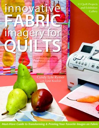 Innovative Fabric Imagery for Quilts: Must-have Guide to Transforming & Printing Your Favorite Images on Fabric